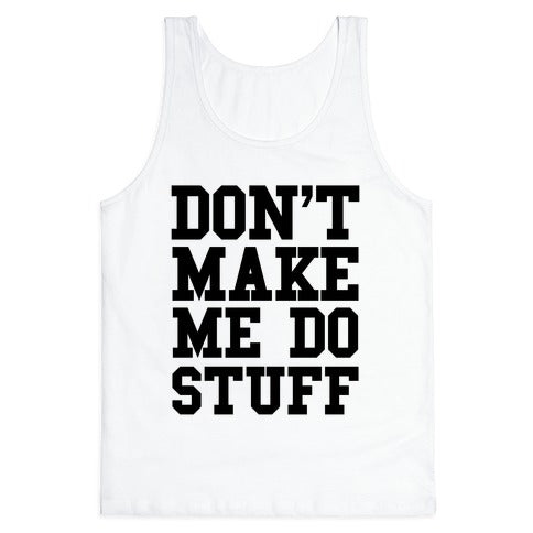 Don't Make Me Do Stuff Tank Top